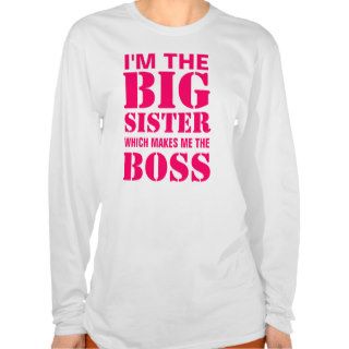 I'm the Big Sister Which Makes Me the Boss T Shirt