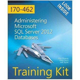 Training Kit (Exam 70 462) Administering Microsoft SQL Server 2012 Databases (Microsoft Press Training Kit) Orin Thomas, Peter Ward, Bob Taylor 9780735666078 Books