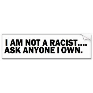 ANTI OBAMA 'I AM NOT A RACIST ASK ANYONE I OWN' BUMPER STICKER