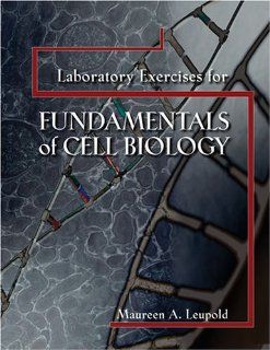 LABORATORY EXERCISES FOR FUNDAMENTALS OF CELL BIOLOGY LEUPOLD 9780757549823 Books