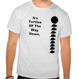 It's Turtles All The Way Down Tshirts