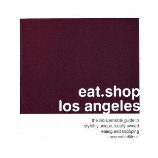 eat.shop los angeles the indispensable guide to stylishly unique, locally owned eating and shopping (eat.shop guides) Agnes Baddoo 9780978958800 Books