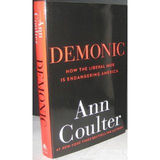 Demonic How the Liberal Mob Is Endangering America Ann Coulter 9780307353481 Books