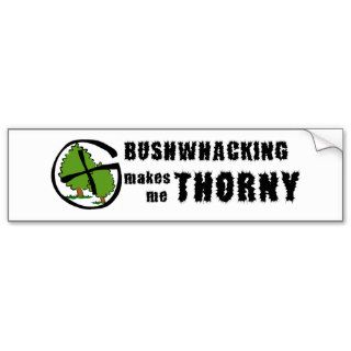 Bushwhacking makes me Thorny bumper sticker