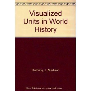 Visualized Units in World History J. Madison Gathany Books