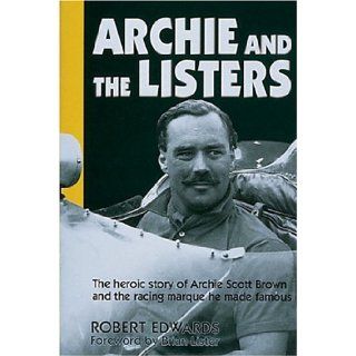 Archie and the Listers The heroic story of Archie Scott Brown and the racing marque he made famous Robert Edwards, Brian Lister 9781852604691 Books