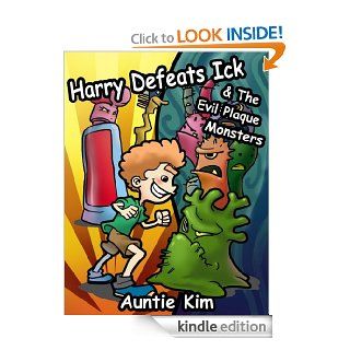 Harry Defeats Ick & The Evil Plaque Monsters   A Great Book for the 4 8 year old to easily inspire them to brush their teeth. eBook Auntie Kim Kindle Store
