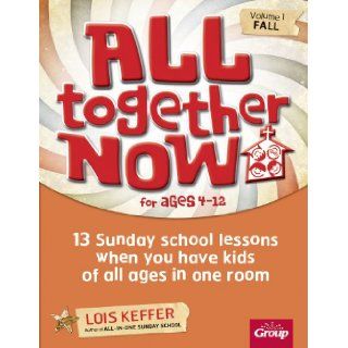 All Together Now 13 Sunday school lessons when you have kids of all ages in one room Lois Keffer 9780764478031 Books