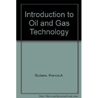 Introduction to Oil and Gas Technology Francis A. Giuliano Books