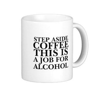 Step aside coffee this is a job for alcohol funny mugs