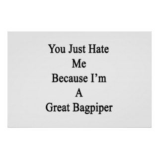 You Just Hate Me Because I'm A Great Bagpiper Poster
