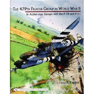 479th Fighter Group in World War II In Action over Europe With the P 38 And P 51 Terry A. Fairfield 9780764320569 Books