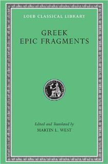 Greek Epic Fragments From the Seventh to the Fifth Centuries BC (Loeb Classical Library No. 497) Martin L. West 9780674996052 Books