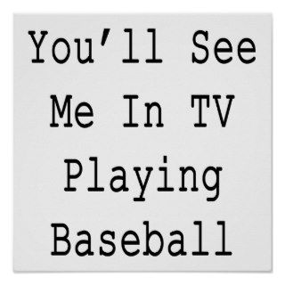 You'll See Me In TV Playing Baseball Posters