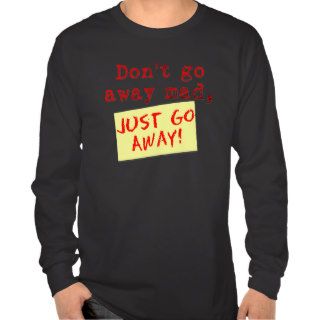 Don't go away mad t shirts