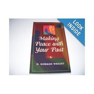 Making Peace with Your Past H. Norman Wright Books