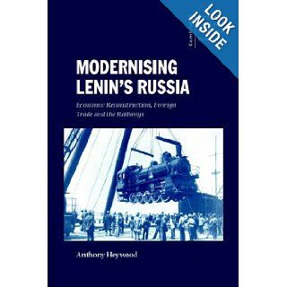 Modernising Lenin's Russia Economic Reconstruction, Foreign Trade and the Railways (Cambridge Russian, Soviet and Post Soviet Studies) Anthony Heywood 9780521027175 Books