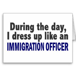 During The Day I Dress Up Immigration Officer Card