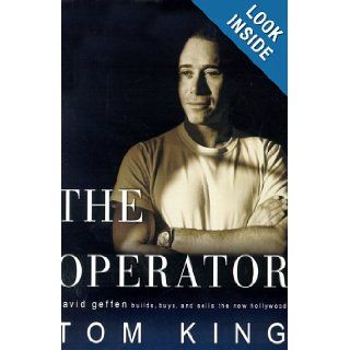 The Operator David Geffen Builds, Buys, and Sells the New Hollywood Tom King 9780679457541 Books