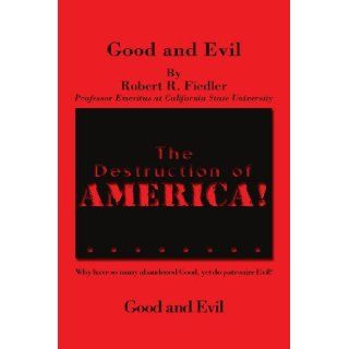 The Destruction of America Good and Evil Robert R Fiedler 9781441526281 Books