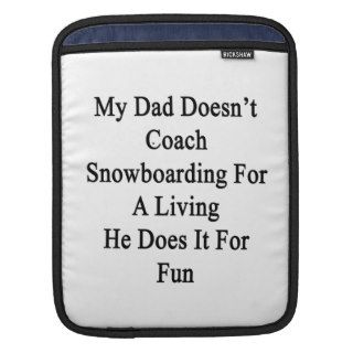 My Dad Doesn't Coach Snowboarding For A Living He iPad Sleeve