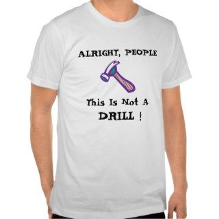 hammer, ALRIGHT, PEOPLE , This Is Not A, DRILL  T shirt