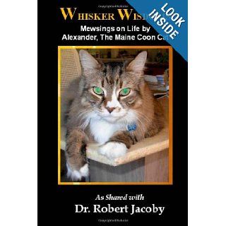 Whisker Wisdoms Alexander's Mewsings on Adventurous Living Dr. Robert Jacoby, Susan Frye 9781466264038 Books