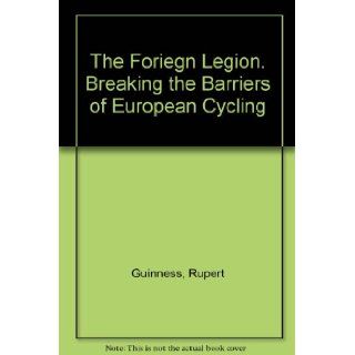 The Foriegn Legion. Breaking the Barriers of European Cycling Rupert Guinness 9781856880350 Books