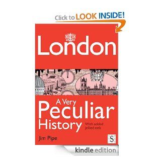 London, A Very Peculiar History eBook Jim Pipe Kindle Store