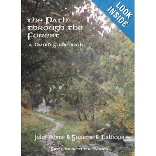 Path Through the Forest A Druid Guidebook Julie White, Graeme K. Talboys 9780954053116 Books