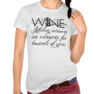 Wine   Making Introverts into ExtrovertsT Shirts