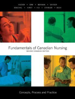 Fundamentals of Canadian Nursing Concepts, Process, and Practice, Second Canadian Edition (2nd Edition) (9780136070580) Barbara J. Kozier MN  RN, Glenora Erb BScN  RN, Audrey J. Berman Ph.D.  RN  AOCN, Shirlee Snyder EdD  RN, D. Shelly Raffin Bouchal RN 