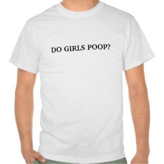 DO GIRLS POOP? TSHIRT