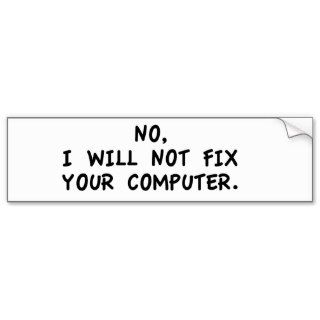 No I will not fix your computer Bumper Stickers