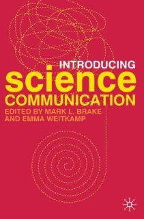Introducing Science Communication A Practical Guide (9780230573857) Mark L. Brake, Emma Weitkamp Books
