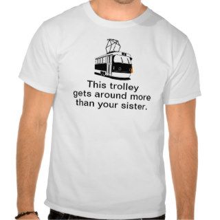 This trolley gets around more than your sister. tee shirts