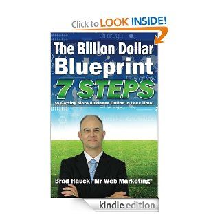 The Billion Dollar Internet Marketing Blueprint 7 Steps To Getting More Business Online in Less Time eBook Brad Hauck Kindle Store