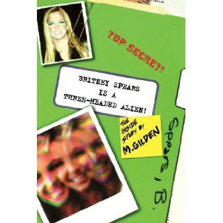 Britney Spears Is a Three Headed Alien Mel Gilden 9780743423830 Books