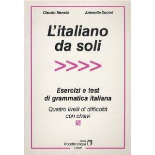 L' italiano da soli. Esercizi e test di grammatica italiana. Quattro livelli di difficolt con chiavi Claudio manella, Antonella Tanzini 9788887883039 Books