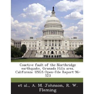 Coactive Fault of the Northridge Earthquake, Granada Hills Area, California Usgs Open File Report 96 523 A. M. Johnson, R. W. Fleming, Et Al 9781287009641 Books