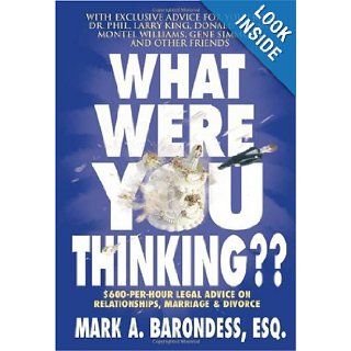 What Were You Thinking?? $600 Per Hour Legal Advice on Relationships, Marriage & Divorce Mark A Barondess Books