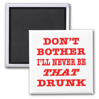 I'll Never Be THAT Drunk Refrigerator Magnet
