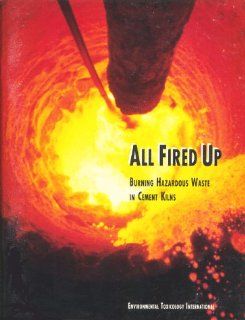 All Fired Up  Burning Hazardous Waste in Cement Kilns Ellen K. Mantus, Kathryn E. Kelly, Gary A. Pascoe 9780963194411 Books