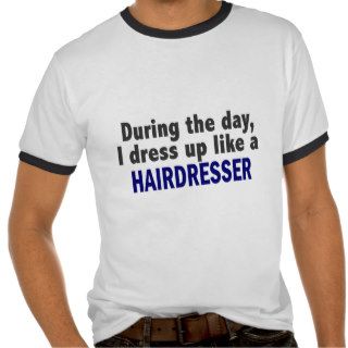 During The Day I Dress Up Like A Hairdresser Shirts