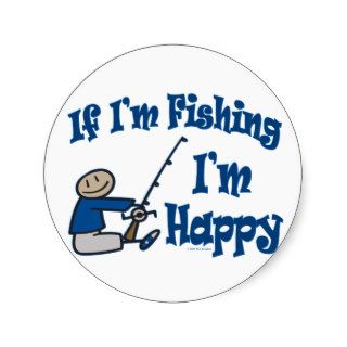Funny Sport Fishing If Im Fishing Im Happy Round Stickers