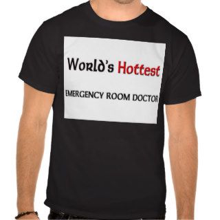 Worlds Hottest Emergency Room Doctor Tee Shirt