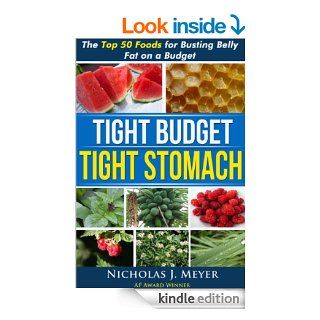 Tight Budget, Tight Stomach The Top 50 Foods for Busting Belly Fat on a Budget   Kindle edition by Nicholas Meyer. Health, Fitness & Dieting Kindle eBooks @ .