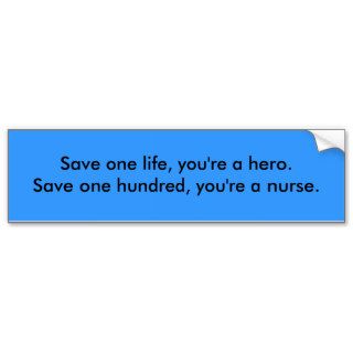 Save one life, you're a hero. Save one hundred,Bumper Stickers