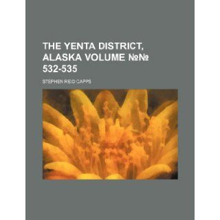 The Yenta district, Alaska Volume No.No. 532 535 Stephen Reid Capps 9781236375445 Books