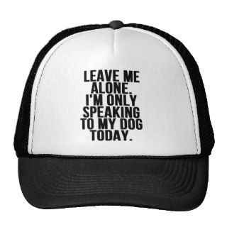 Leave Me Alone I'm Only Speaking To My Dog Today Hats
